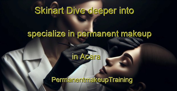 Skinart Dive deeper into specialize in permanent makeup in Acara | #PermanentmakeupTraining #PermanentmakeupClasses #SkinartTraining-Brazil