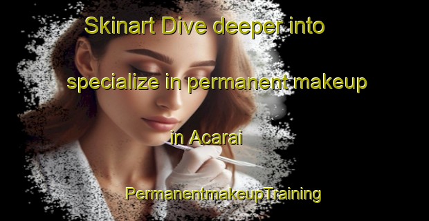 Skinart Dive deeper into specialize in permanent makeup in Acarai | #PermanentmakeupTraining #PermanentmakeupClasses #SkinartTraining-Brazil