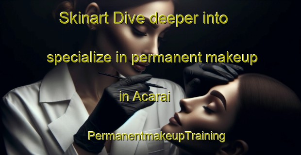 Skinart Dive deeper into specialize in permanent makeup in Acarai | #PermanentmakeupTraining #PermanentmakeupClasses #SkinartTraining-Brazil