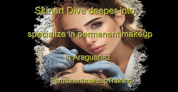 Skinart Dive deeper into specialize in permanent makeup in Araguapaz | PermanentmakeupTraining | PermanentmakeupClasses | SkinartTraining-Brazil