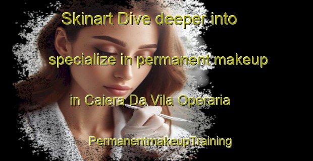 Skinart Dive deeper into specialize in permanent makeup in Caiera Da Vila Operaria | PermanentmakeupTraining | PermanentmakeupClasses | SkinartTraining-Brazil