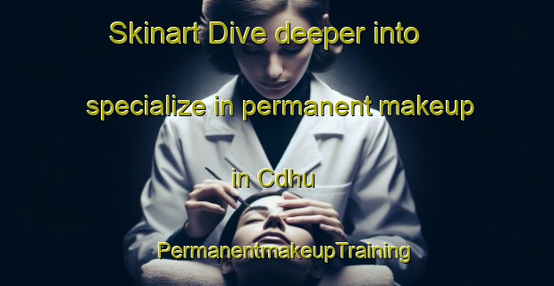 Skinart Dive deeper into specialize in permanent makeup in Cdhu | PermanentmakeupTraining | PermanentmakeupClasses | SkinartTraining-Brazil