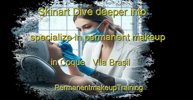 Skinart Dive deeper into specialize in permanent makeup in Coque   Vila Brasil | PermanentmakeupTraining | PermanentmakeupClasses | SkinartTraining-Brazil