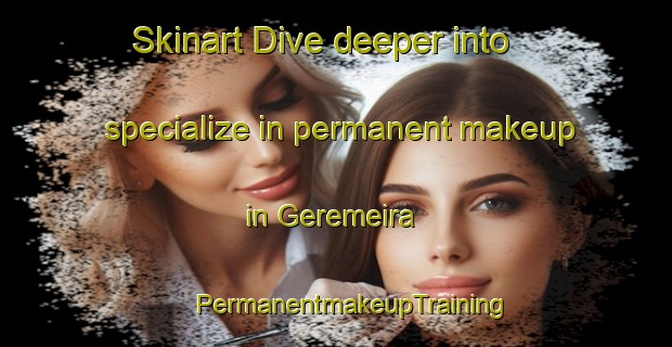 Skinart Dive deeper into specialize in permanent makeup in Geremeira | #PermanentmakeupTraining #PermanentmakeupClasses #SkinartTraining-Brazil