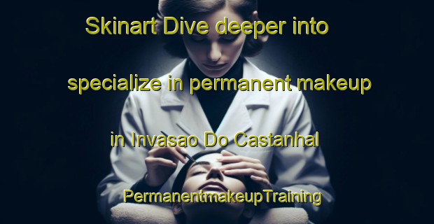 Skinart Dive deeper into specialize in permanent makeup in Invasao Do Castanhal | PermanentmakeupTraining | PermanentmakeupClasses | SkinartTraining-Brazil