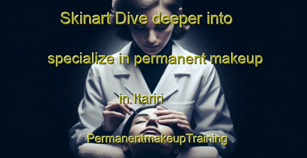 Skinart Dive deeper into specialize in permanent makeup in Itariri | PermanentmakeupTraining | PermanentmakeupClasses | SkinartTraining-Brazil