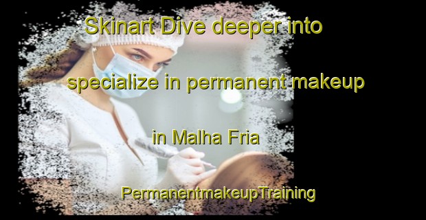 Skinart Dive deeper into specialize in permanent makeup in Malha Fria | PermanentmakeupTraining | PermanentmakeupClasses | SkinartTraining-Brazil