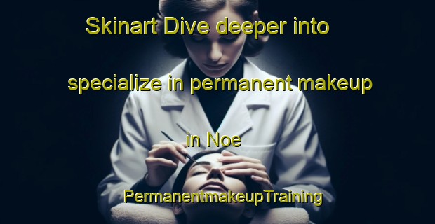 Skinart Dive deeper into specialize in permanent makeup in Noe | PermanentmakeupTraining | PermanentmakeupClasses | SkinartTraining-Brazil