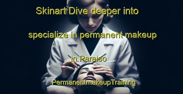 Skinart Dive deeper into specialize in permanent makeup in Paraiso | PermanentmakeupTraining | PermanentmakeupClasses | SkinartTraining-Brazil