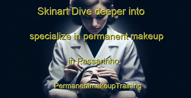 Skinart Dive deeper into specialize in permanent makeup in Passarinho | PermanentmakeupTraining | PermanentmakeupClasses | SkinartTraining-Brazil