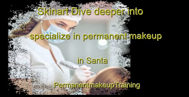 Skinart Dive deeper into specialize in permanent makeup in Santa | PermanentmakeupTraining | PermanentmakeupClasses | SkinartTraining-Brazil