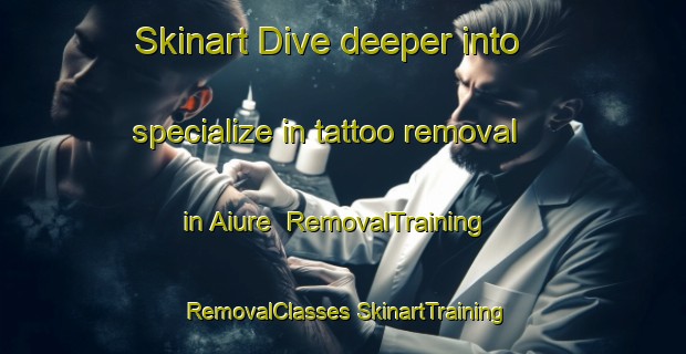 Skinart Dive deeper into specialize in tattoo removal in Aiure | #RemovalTraining #RemovalClasses #SkinartTraining-Brazil