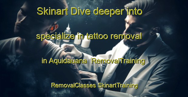 Skinart Dive deeper into specialize in tattoo removal in Aquidauana | #RemovalTraining #RemovalClasses #SkinartTraining-Brazil