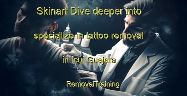 Skinart Dive deeper into specialize in tattoo removal in Icui Guajara | RemovalTraining | RemovalClasses | SkinartTraining-Brazil
