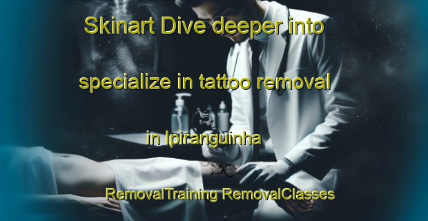 Skinart Dive deeper into specialize in tattoo removal in Ipiranguinha | #RemovalTraining #RemovalClasses #SkinartTraining-Brazil