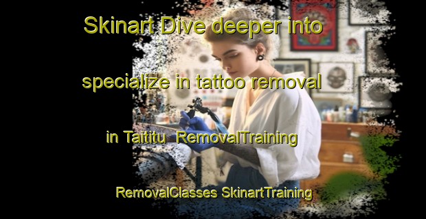 Skinart Dive deeper into specialize in tattoo removal in Taititu | #RemovalTraining #RemovalClasses #SkinartTraining-Brazil