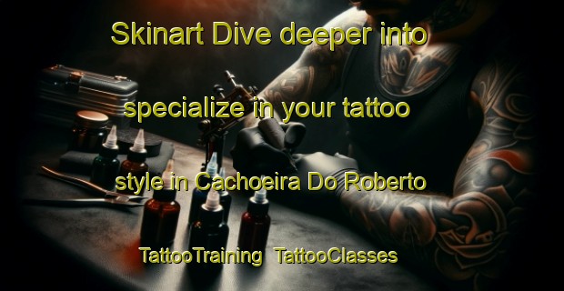 Skinart Dive deeper into specialize in your tattoo style in Cachoeira Do Roberto | TattooTraining | TattooClasses | SkinartTraining-Brazil