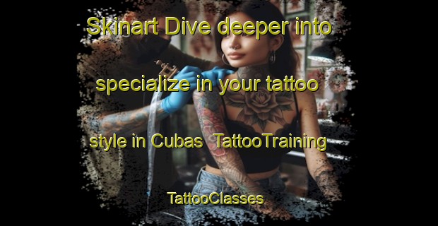 Skinart Dive deeper into specialize in your tattoo style in Cubas | TattooTraining | TattooClasses | SkinartTraining-Brazil