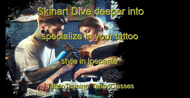 Skinart Dive deeper into specialize in your tattoo style in Ipecaeta | TattooTraining | TattooClasses | SkinartTraining-Brazil
