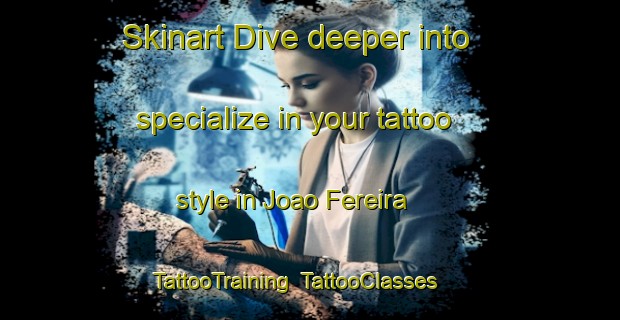 Skinart Dive deeper into specialize in your tattoo style in Joao Fereira | TattooTraining | TattooClasses | SkinartTraining-Brazil