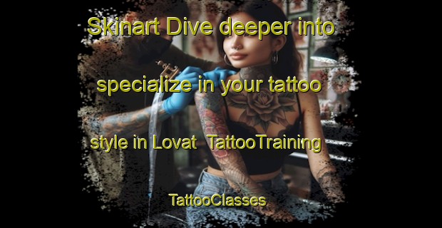 Skinart Dive deeper into specialize in your tattoo style in Lovat | TattooTraining | TattooClasses | SkinartTraining-Brazil