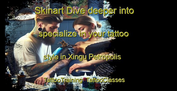 Skinart Dive deeper into specialize in your tattoo style in Xingu Petropolis | TattooTraining | TattooClasses | SkinartTraining-Brazil
