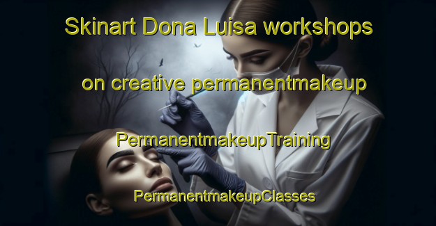 Skinart Dona Luisa workshops on creative permanentmakeup | PermanentmakeupTraining | PermanentmakeupClasses | SkinartTraining-Brazil