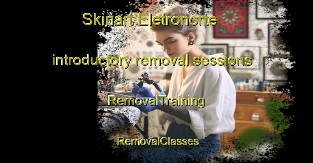 Skinart Eletronorte introductory removal sessions | RemovalTraining | RemovalClasses | SkinartTraining-Brazil