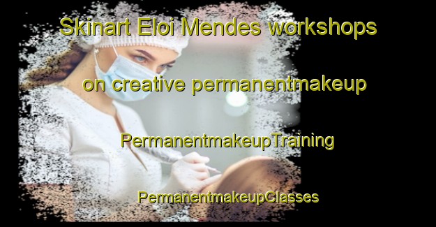 Skinart Eloi Mendes workshops on creative permanentmakeup | #PermanentmakeupTraining #PermanentmakeupClasses #SkinartTraining-Brazil