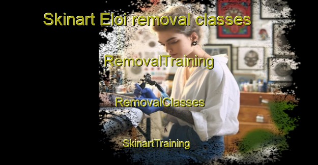 Skinart Eloi removal classes | RemovalTraining | RemovalClasses | SkinartTraining-Brazil
