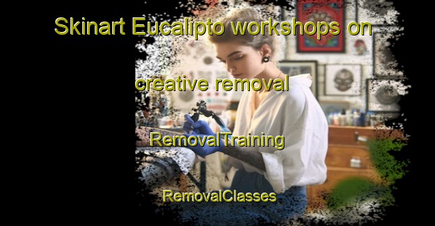 Skinart Eucalipto workshops on creative removal | RemovalTraining | RemovalClasses | SkinartTraining-Brazil