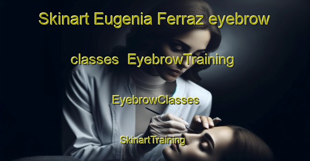 Skinart Eugenia Ferraz eyebrow classes | EyebrowTraining | EyebrowClasses | SkinartTraining-Brazil