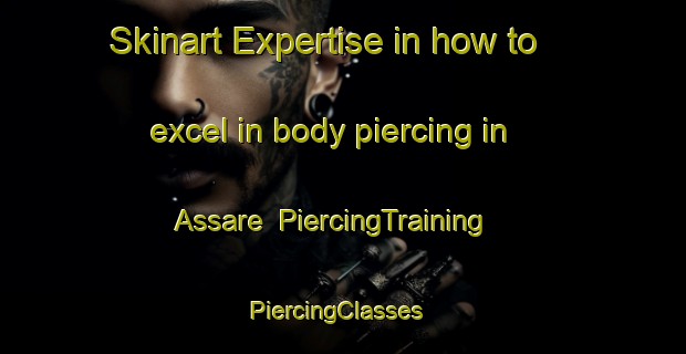Skinart Expertise in how to excel in body piercing in Assare | PiercingTraining | PiercingClasses | SkinartTraining-Brazil
