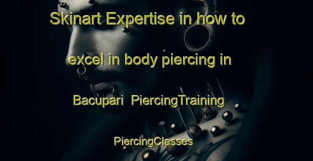 Skinart Expertise in how to excel in body piercing in Bacupari | PiercingTraining | PiercingClasses | SkinartTraining-Brazil