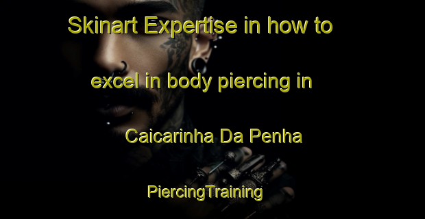 Skinart Expertise in how to excel in body piercing in Caicarinha Da Penha | PiercingTraining | PiercingClasses | SkinartTraining-Brazil