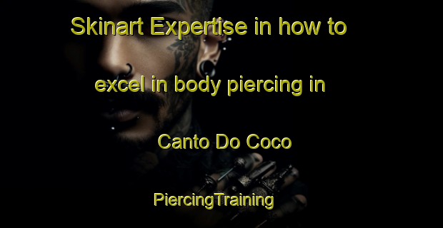 Skinart Expertise in how to excel in body piercing in Canto Do Coco | PiercingTraining | PiercingClasses | SkinartTraining-Brazil