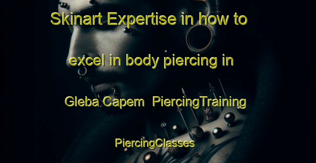 Skinart Expertise in how to excel in body piercing in Gleba Capem | PiercingTraining | PiercingClasses | SkinartTraining-Brazil