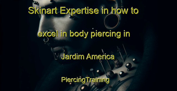 Skinart Expertise in how to excel in body piercing in Jardim America | PiercingTraining | PiercingClasses | SkinartTraining-Brazil
