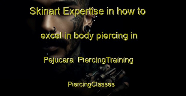 Skinart Expertise in how to excel in body piercing in Pejucara | PiercingTraining | PiercingClasses | SkinartTraining-Brazil