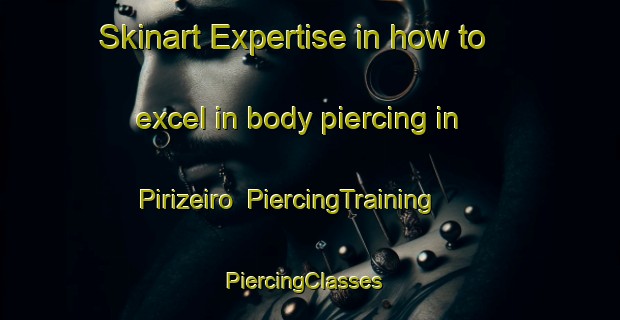 Skinart Expertise in how to excel in body piercing in Pirizeiro | PiercingTraining | PiercingClasses | SkinartTraining-Brazil