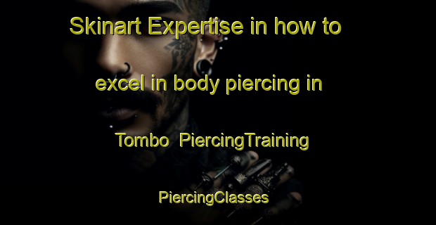 Skinart Expertise in how to excel in body piercing in Tombo | PiercingTraining | PiercingClasses | SkinartTraining-Brazil