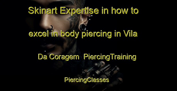 Skinart Expertise in how to excel in body piercing in Vila Da Coragem | PiercingTraining | PiercingClasses | SkinartTraining-Brazil