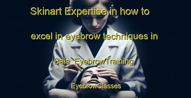 Skinart Expertise in how to excel in eyebrow techniques in Baia | EyebrowTraining | EyebrowClasses | SkinartTraining-Brazil