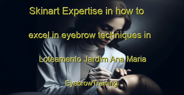 Skinart Expertise in how to excel in eyebrow techniques in Loteamento Jardim Ana Maria | EyebrowTraining | EyebrowClasses | SkinartTraining-Brazil