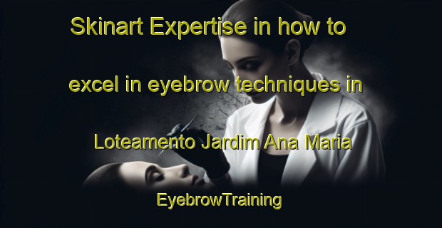 Skinart Expertise in how to excel in eyebrow techniques in Loteamento Jardim Ana Maria | EyebrowTraining | EyebrowClasses | SkinartTraining-Brazil