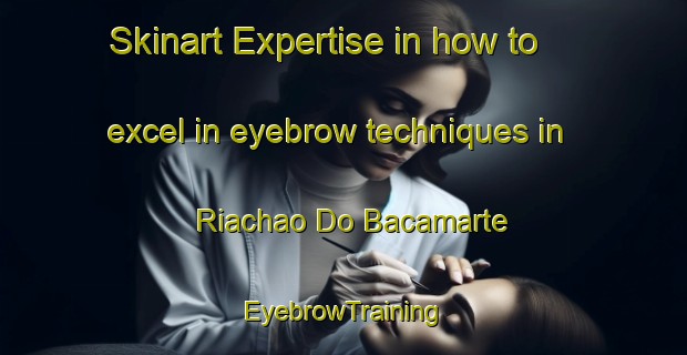 Skinart Expertise in how to excel in eyebrow techniques in Riachao Do Bacamarte | EyebrowTraining | EyebrowClasses | SkinartTraining-Brazil