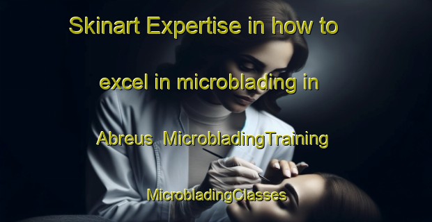 Skinart Expertise in how to excel in microblading in Abreus | #MicrobladingTraining #MicrobladingClasses #SkinartTraining-Brazil