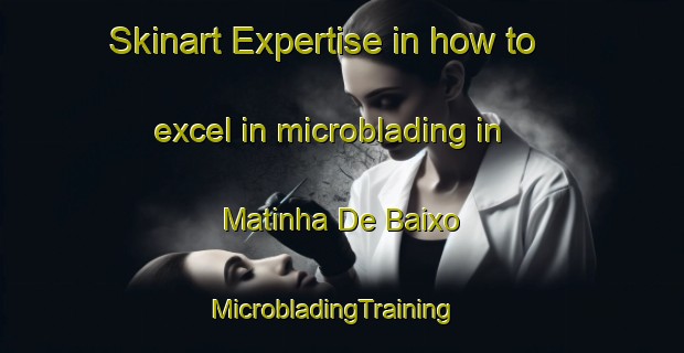 Skinart Expertise in how to excel in microblading in Matinha De Baixo | MicrobladingTraining | MicrobladingClasses | SkinartTraining-Brazil