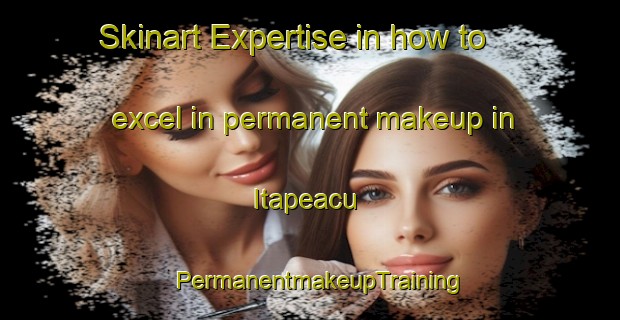 Skinart Expertise in how to excel in permanent makeup in Itapeacu | PermanentmakeupTraining | PermanentmakeupClasses | SkinartTraining-Brazil