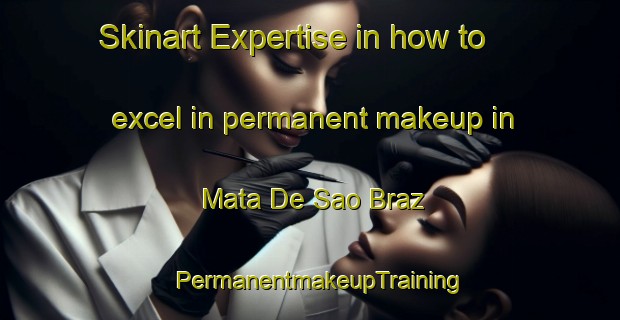 Skinart Expertise in how to excel in permanent makeup in Mata De Sao Braz | PermanentmakeupTraining | PermanentmakeupClasses | SkinartTraining-Brazil